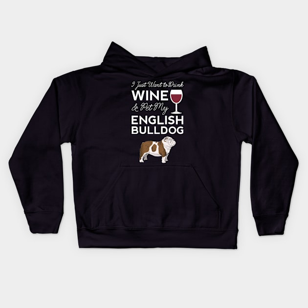 I Just Want to Drink Wine And Pet My English Bulldog Dog Mama Funny Women Kids Hoodie by Shirtsurf